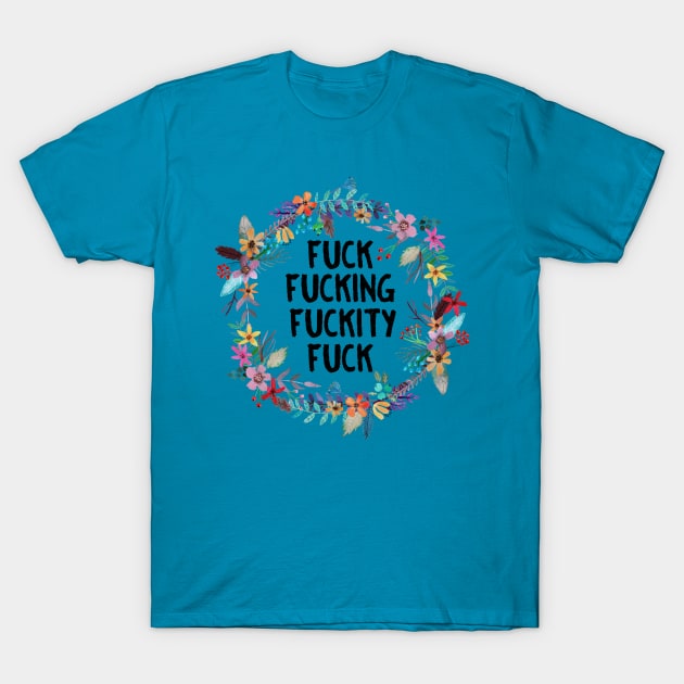 Fuck Fucking Fuckity Fuck T-Shirt by chicalookate